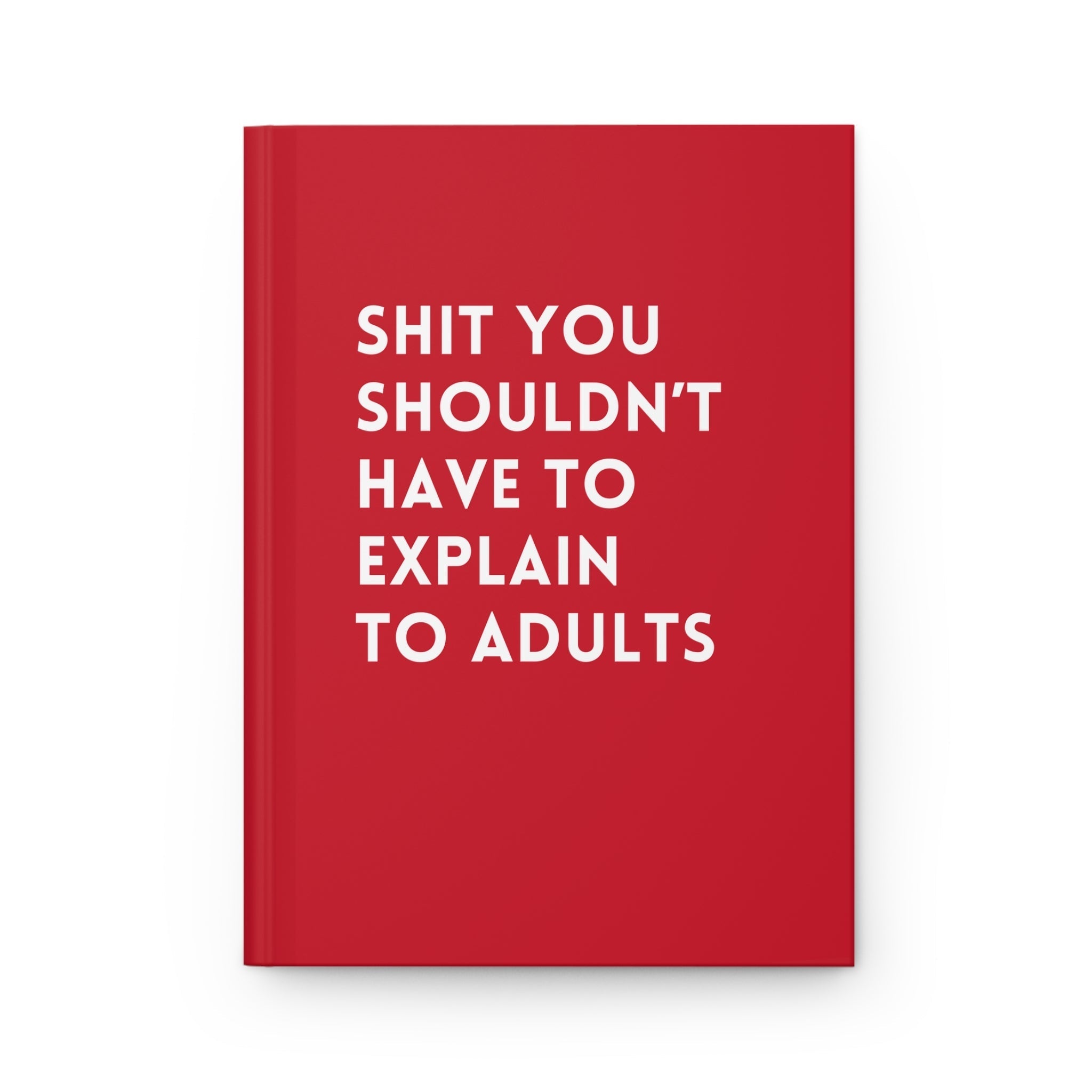 Shit You Shouldn't Have To Explain To Adults Hardcover Journal